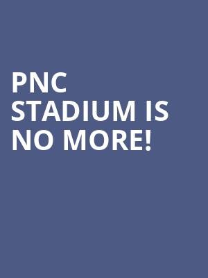 PNC Stadium is no more